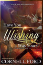 Have You Wishing That I Was Yours
