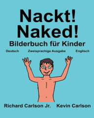 Title: Nackt! Naked!: Ein Bilderbuch für Kinder Deutsch-Englisch (Zweisprachige Ausgabe) (www.rich.center), Author: Kevin Carlson
