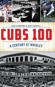 Title: Cubs 100: A Century at Wrigley, Author: Dan Campana