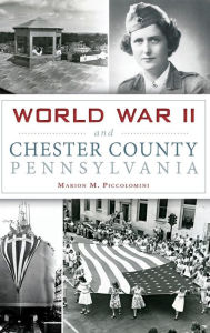 Title: World War II and Chester County, Pennsylvania, Author: Marion Piccolomini