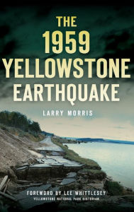 Title: The 1959 Yellowstone Earthquake, Author: Larry E Morris