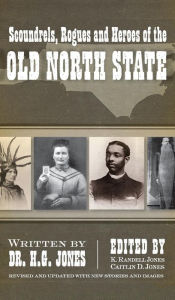 Title: Scoundrels, Rogues and Heroes of the Old North State (Revised, Updated), Author: H G Jones