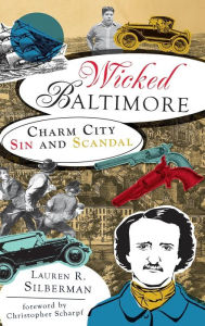 Title: Wicked Baltimore: Charm City Sin and Scandal, Author: Lauren R Silberman