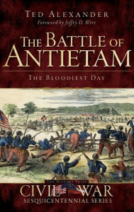 Title: The Battle of Antietam: The Bloodiest Day, Author: Ted Alexander
