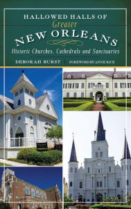 Title: Hallowed Halls of Greater New Orleans: Historic Churches, Cathedrals and Sanctuaries, Author: Deborah Burst