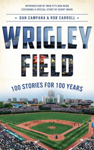 Title: Wrigley Field: 100 Stories for 100 Years, Author: Dan Campana