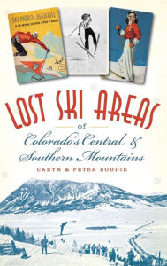 Title: Lost Ski Areas of Colorado's Central and Southern Mountains, Author: Caryn Boddie