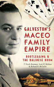 Title: Galveston's Maceo Family Empire: Bootlegging and the Balinese Room, Author: Richard B McCaslin