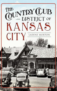 Title: The Country Club District of Kansas City, Author: Ladene Morton
