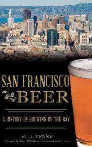 Title: San Francisco Beer: A History of Brewing by the Bay, Author: Bill Yenne