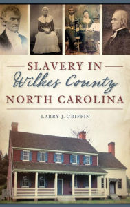 Title: Slavery in Wilkes County, North Carolina, Author: Larry J Griffin