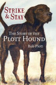 Title: The Story of the Plott Hound: Strike & Stay, Author: Bob Plott