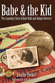 Title: Babe & the Kid: The Legendary Story of Babe Ruth and Johnny Sylvester, Author: Charlie Poekel