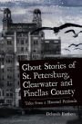 Ghost Stories of St. Petersburg, Clearwater and Pinellas County: Tales from a Haunted Peninsula