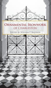 Title: Ornamental Ironwork of Charleston, Author: William P Baldwin