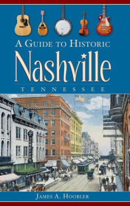 Title: A Guide to Historic Nashville, Tennessee, Author: James A Hoobler