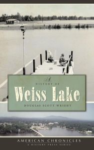 Title: A History of Weiss Lake, Author: Douglas Scott Wright