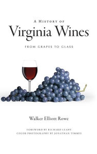 Title: A History of Virginia Wines: From Grapes to Glass, Author: Walker Elliott Rowe