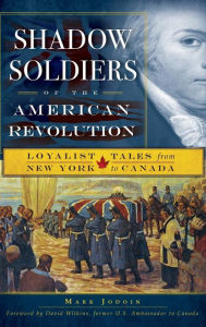 Title: Shadow Soldiers of the American Revolution: Loyalist Tales from New York to Canada, Author: Mark Jodoin