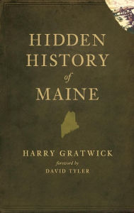 Title: Hidden History of Maine, Author: Harry Gratwick