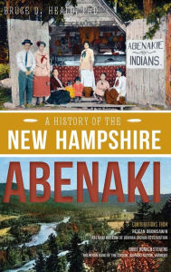 Title: A History of the New Hampshire Abenaki, Author: Bruce D Heald PH.D.