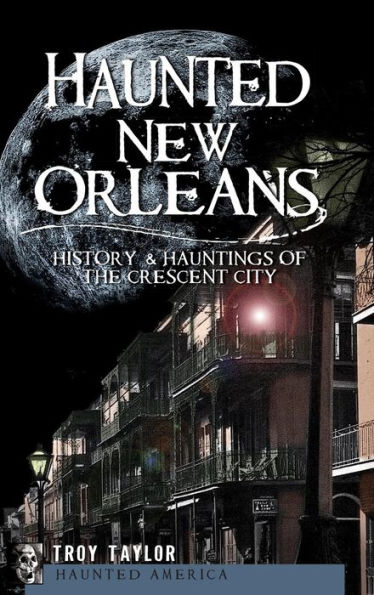 Haunted New Orleans: History & Hauntings of the Crescent City