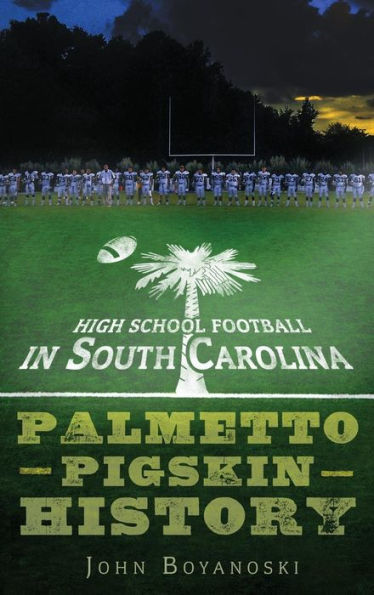 High School Football in South Carolina: Palmetto Pigskin History