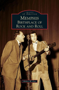 Title: Memphis: Birthplace of Rock and Roll, Author: Robert W Dye