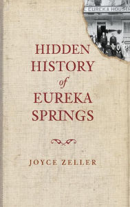 Title: Hidden History of Eureka Springs, Author: Joyce Zeller