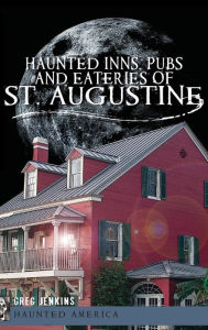 Title: Haunted Inns, Pubs and Eateries of St. Augustine, Author: Greg Jenkins