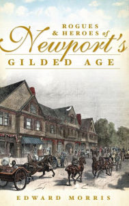 Title: Rogues & Heroes of Newport's Gilded Age, Author: Edward Morris