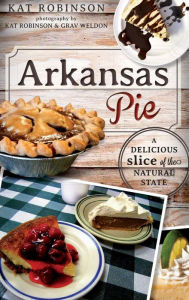 Title: Arkansas Pie: A Delicious Slice of the Natural State, Author: Kat Robinson