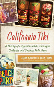 Title: California Tiki: A History of Polynesian Idols, Pineapple Cocktails and Coconut Palm Trees, Author: Jason Henderson