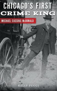 Title: Chicago's First Crime King: Michael Cassius McDonald, Author: Kelly Pucci