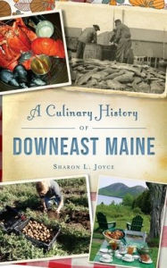 Title: A Culinary History of Downeast Maine, Author: Sharon L Joyce