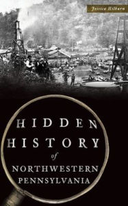 Title: Hidden History of Northwestern Pennsylvania, Author: Jessica Hilburn