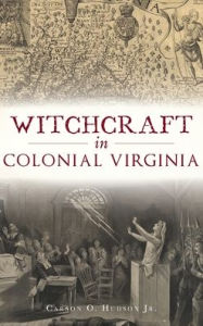 Title: Witchcraft in Colonial Virginia, Author: Carson O Hudson Jr