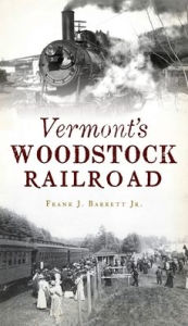 Title: Vermont's Woodstock Railroad, Author: Frank J Barrett Jr