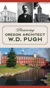 Title: Pioneering Oregon Architect W.D. Pugh, Author: Terence Emmons