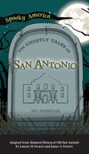 Title: Ghostly Tales of San Antonio, Author: Jay Whistler
