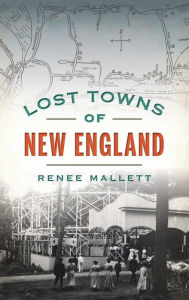 Title: Lost Towns of New England, Author: Renee Mallett