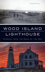 Title: Wood Island Lighthouse: Stories from the Edge of the Sea, Author: Richard Parsons