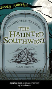 Title: Ghostly Tales of the Haunted Southwest, Author: Alan Brown