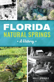Title: Florida Natural Springs: A History, Author: Holly Sprinkle