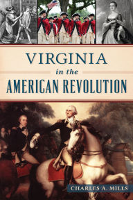 Title: Virginia in the American Revolution, Author: Charles A. Mills