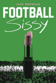 Title: Football Sissy: A Cross-Dressing Memoir, Author: Jack Brennan
