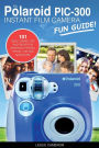 My Polaroid PIC-300 Instant Film Camera Fun Guide!: 101 Ideas, Games, Tips and Tricks For Weddings, Parties, Travel, Fun and Adventure!