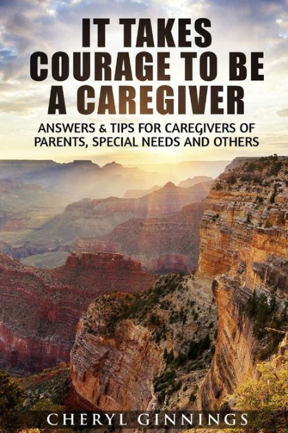 it-takes-courage-to-be-a-caregiver-answers-tips-for-caregivers-of