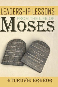 Title: Leadership Lessons from the Life of Moses, Author: Eturuvie Erebor
