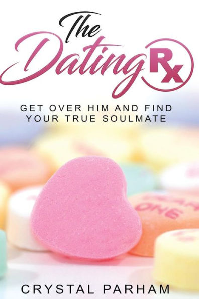 The Dating Rx: Get over him and find your true soulmate